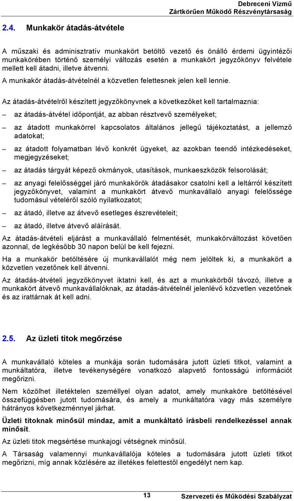 Az átadás-átvételről készített jegyzőkönyvnek a következőket kell tartalmaznia: az átadás-átvétel időpontját, az abban résztvevő személyeket; az átadott munkakörrel kapcsolatos általános jellegű