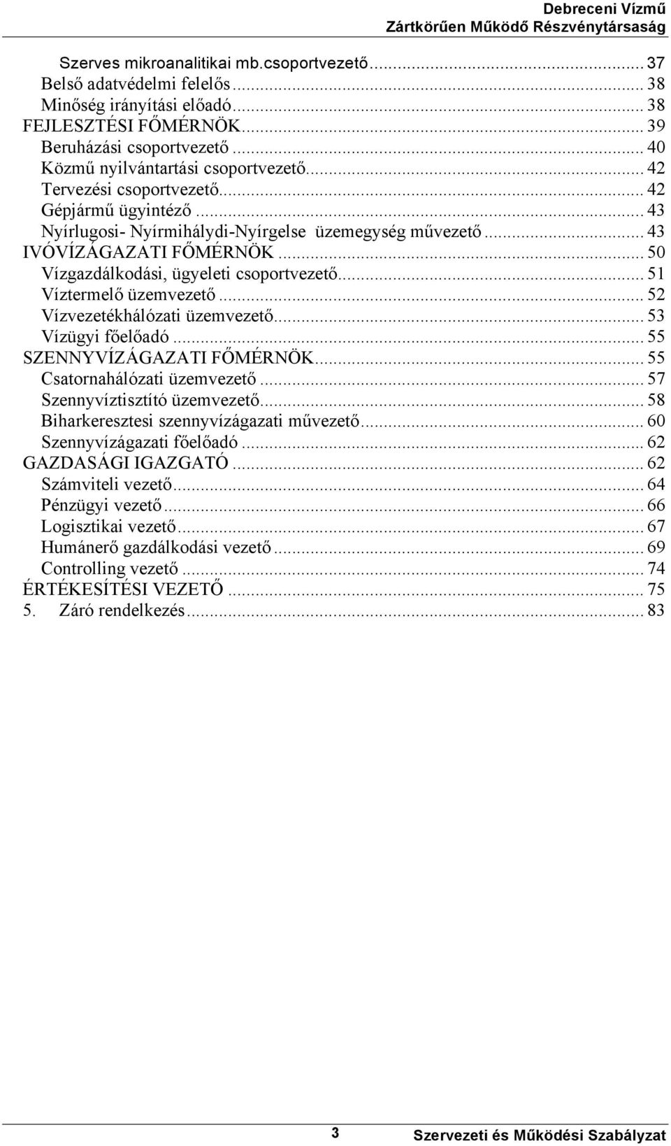 .. 50 Vízgazdálkodási, ügyeleti csoportvezető... 51 Víztermelő üzemvezető... 52 Vízvezetékhálózati üzemvezető... 53 Vízügyi főelőadó... 55 SZENNYVÍZÁGAZATI FŐMÉRNÖK... 55 Csatornahálózati üzemvezető.