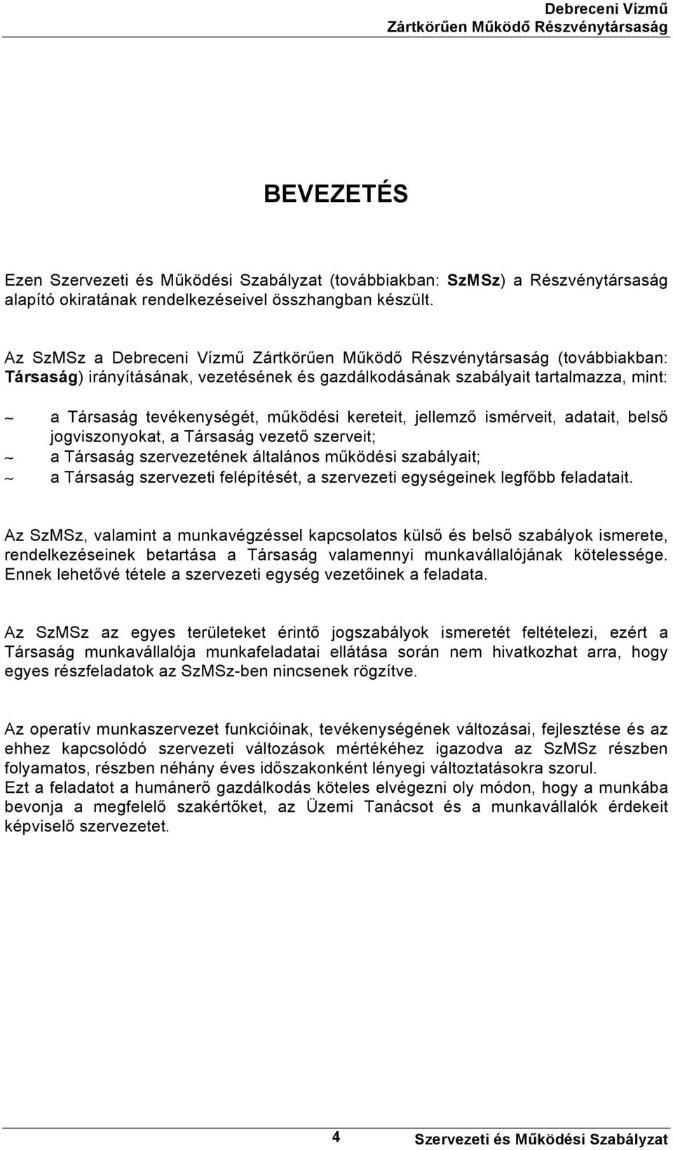 adatait, belső jogviszonyokat, a Társaság vezető szerveit; a Társaság szervezetének általános működési szabályait; a Társaság szervezeti felépítését, a szervezeti egységeinek legfőbb feladatait.