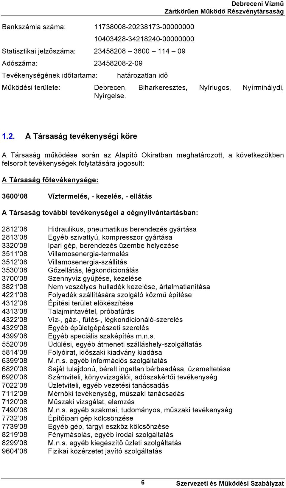 A Társaság tevékenységi köre A Társaság működése során az Alapító Okiratban meghatározott, a következőkben felsorolt tevékenységek folytatására jogosult: A Társaság főtevékenysége: 3600 08