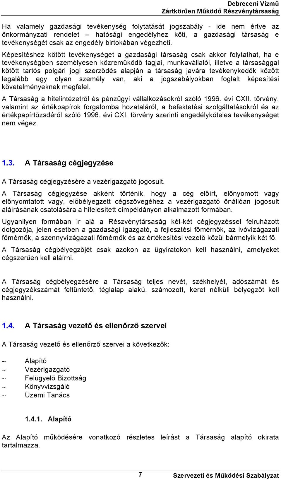 Képesítéshez kötött tevékenységet a gazdasági társaság csak akkor folytathat, ha e tevékenységben személyesen közreműködő tagjai, munkavállalói, illetve a társasággal kötött tartós polgári jogi