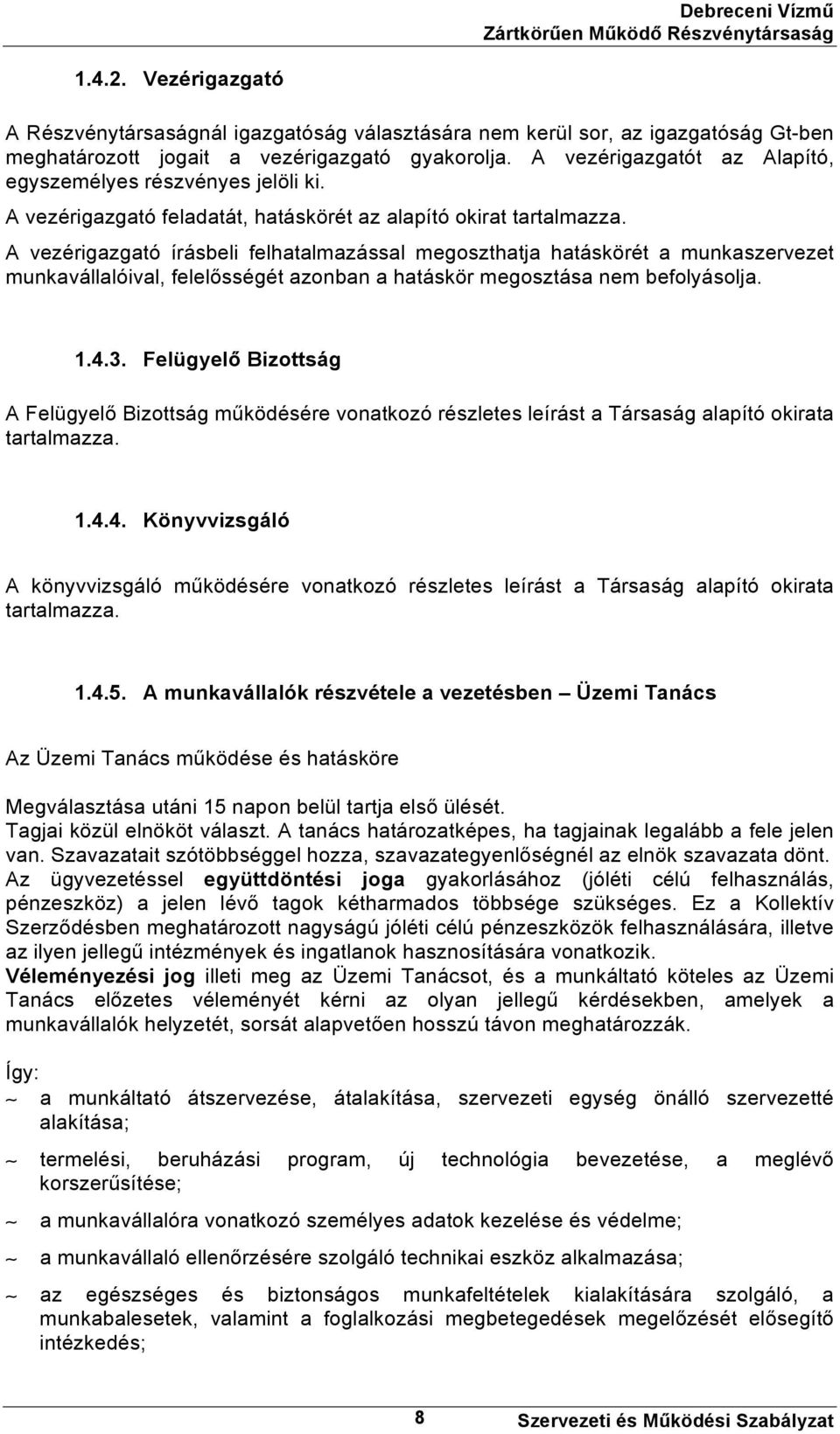 A vezérigazgató írásbeli felhatalmazással megoszthatja hatáskörét a munkaszervezet munkavállalóival, felelősségét azonban a hatáskör megosztása nem befolyásolja. 1.4.3.