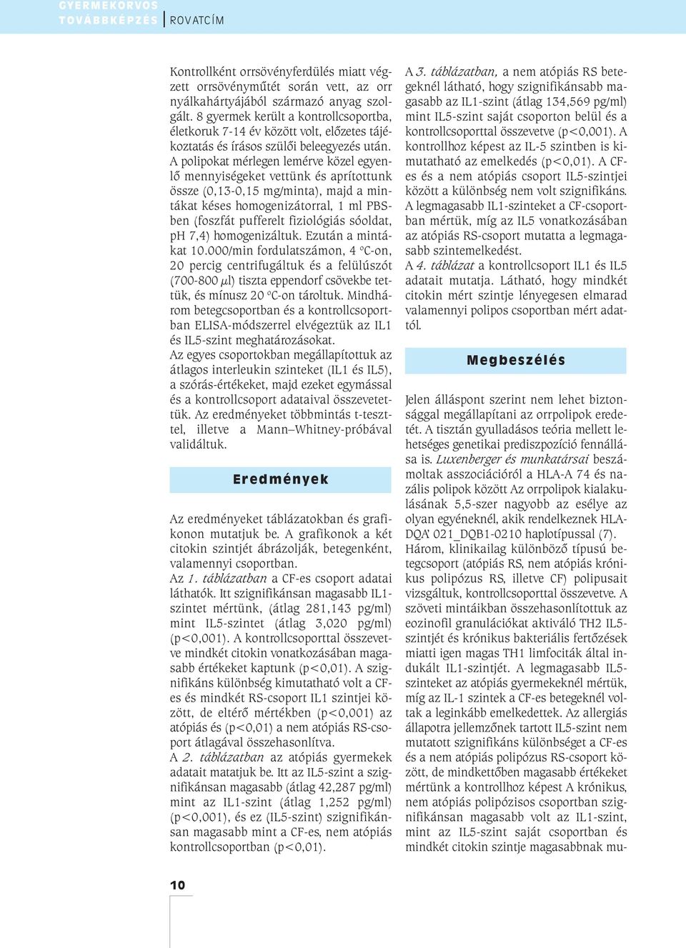 A polipokat mérlegen lemérve közel egyenlő mennyiségeket vettünk és aprítottunk össze (0,13-0,15 mg/minta), majd a mintákat késes homogenizátorral, 1 ml PBSben (foszfát pufferelt fiziológiás sóoldat,