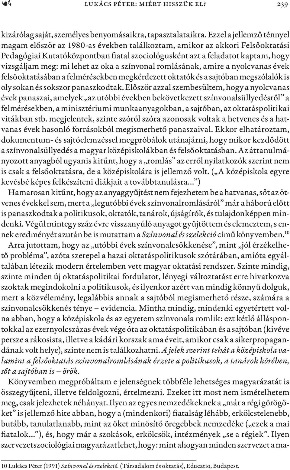 mi lehet az oka a színvonal romlásának, amire a nyolcvanas évek felsőoktatásában a felmérésekben megkérdezett oktatók és a sajtóban megszólalók is oly sokan és sokszor panaszkodtak.