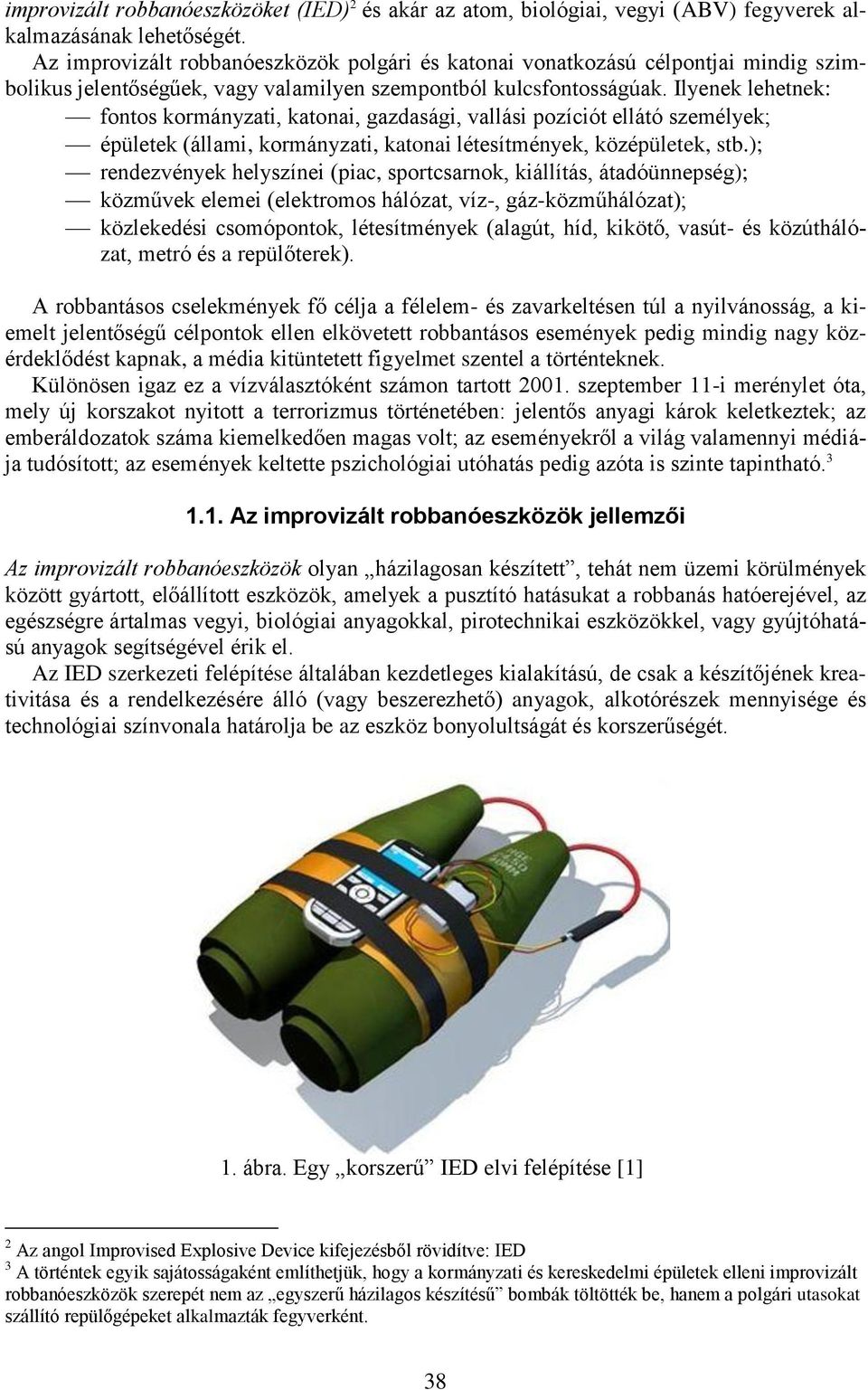 Ilyenek lehetnek: fontos kormányzati, katonai, gazdasági, vallási pozíciót ellátó személyek; épületek (állami, kormányzati, katonai létesítmények, középületek, stb.