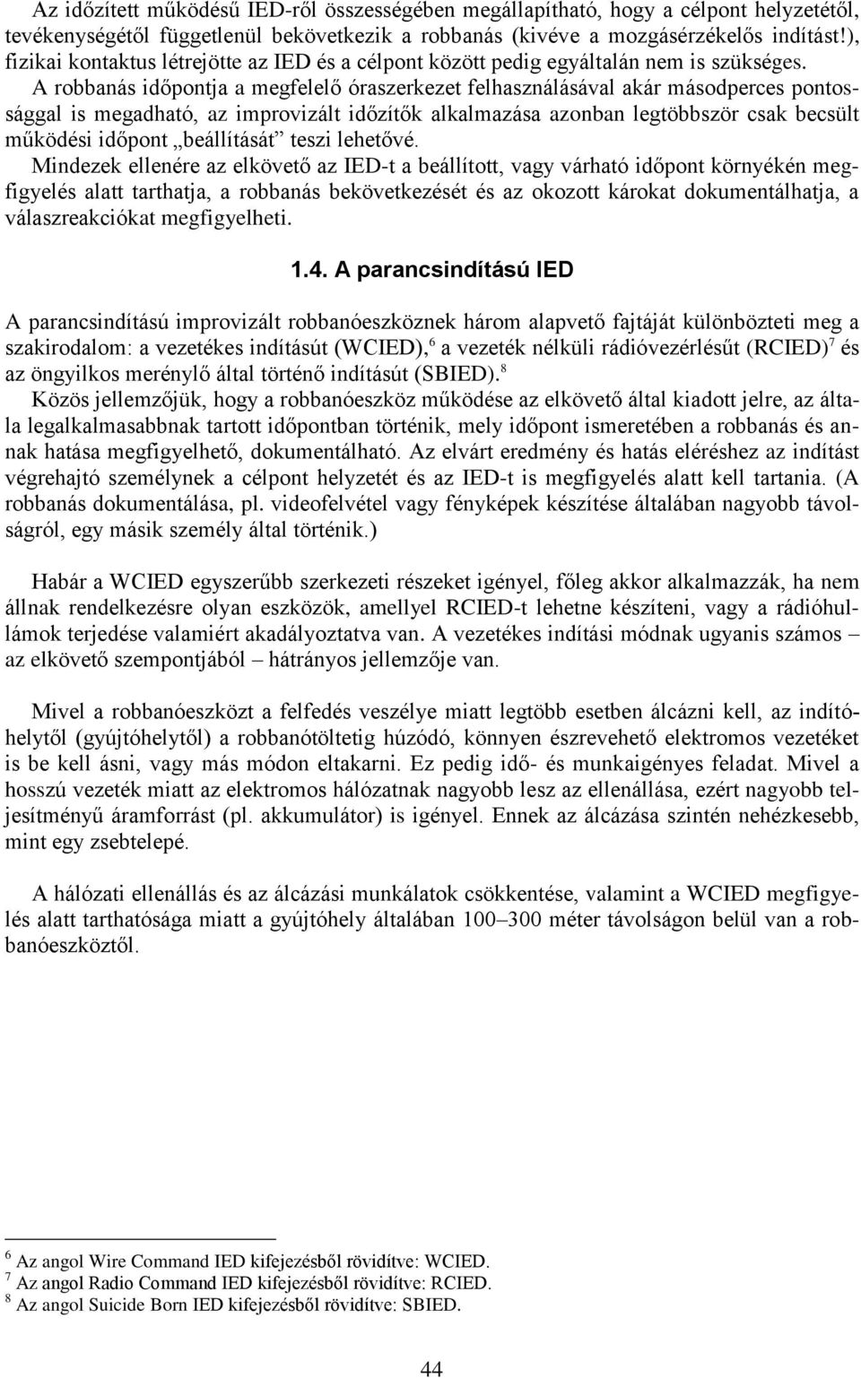 A robbanás időpontja a megfelelő óraszerkezet felhasználásával akár másodperces pontossággal is megadható, az improvizált időzítők alkalmazása azonban legtöbbször csak becsült működési időpont