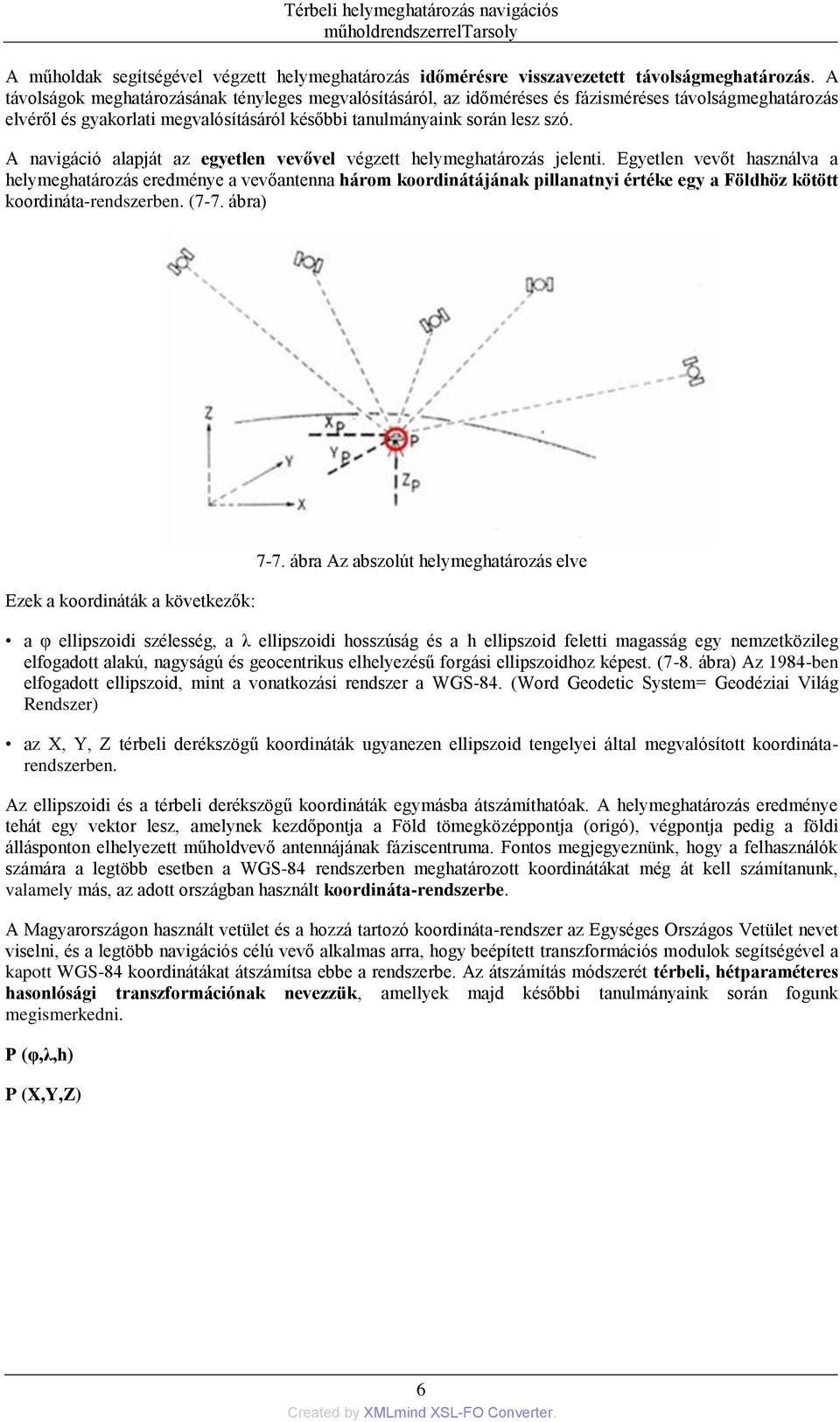 A navigáció alapját az egyetlen vevővel végzett helymeghatározás jelenti.