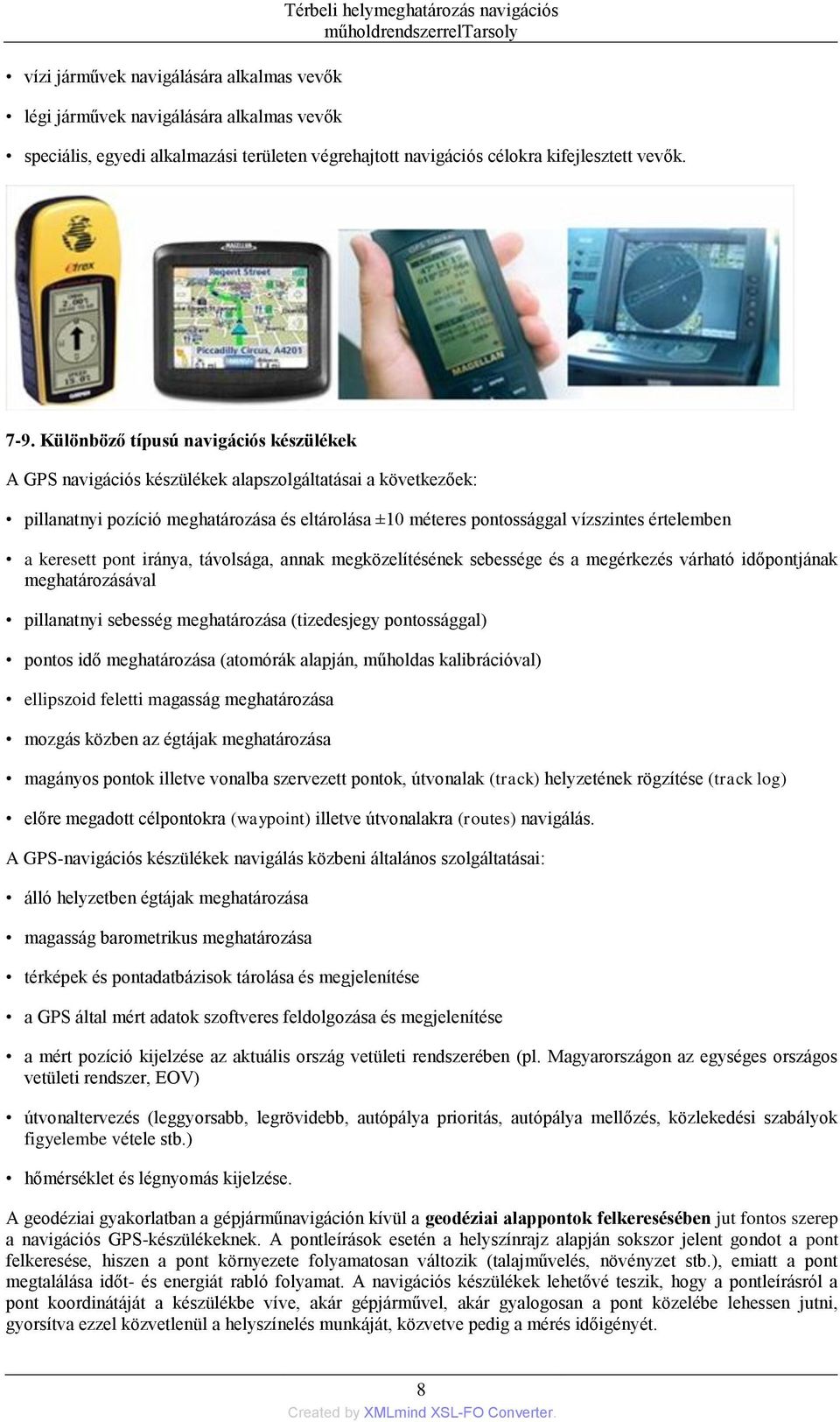 Különböző típusú navigációs készülékek A GPS navigációs készülékek alapszolgáltatásai a következőek: pillanatnyi pozíció meghatározása és eltárolása ±10 méteres pontossággal vízszintes értelemben a