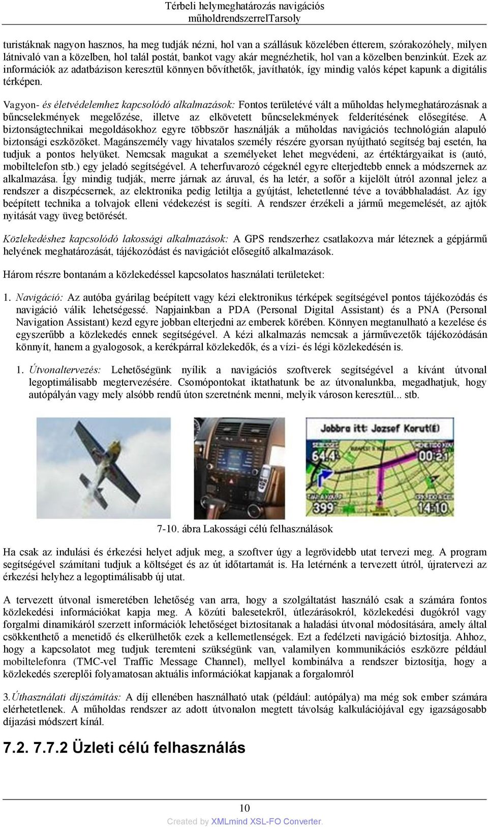 Vagyon- és életvédelemhez kapcsolódó alkalmazások: Fontos területévé vált a műholdas helymeghatározásnak a bűncselekmények megelőzése, illetve az elkövetett bűncselekmények felderítésének elősegítése.