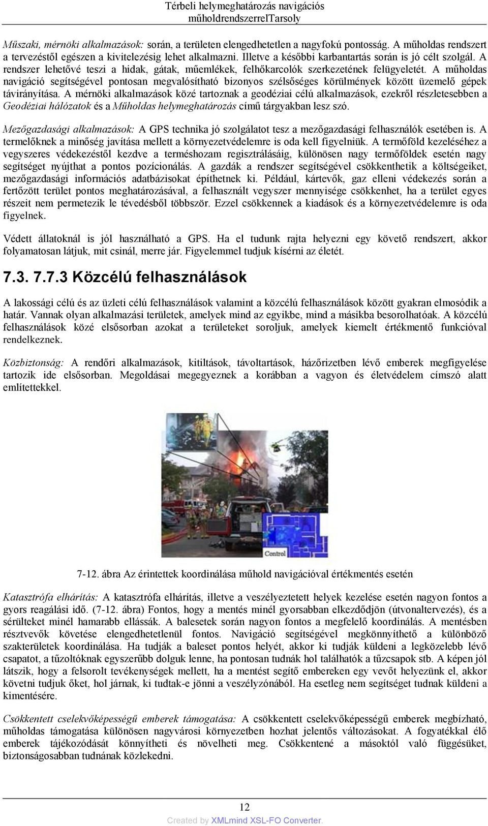A műholdas navigáció segítségével pontosan megvalósítható bizonyos szélsőséges körülmények között üzemelő gépek távirányítása.