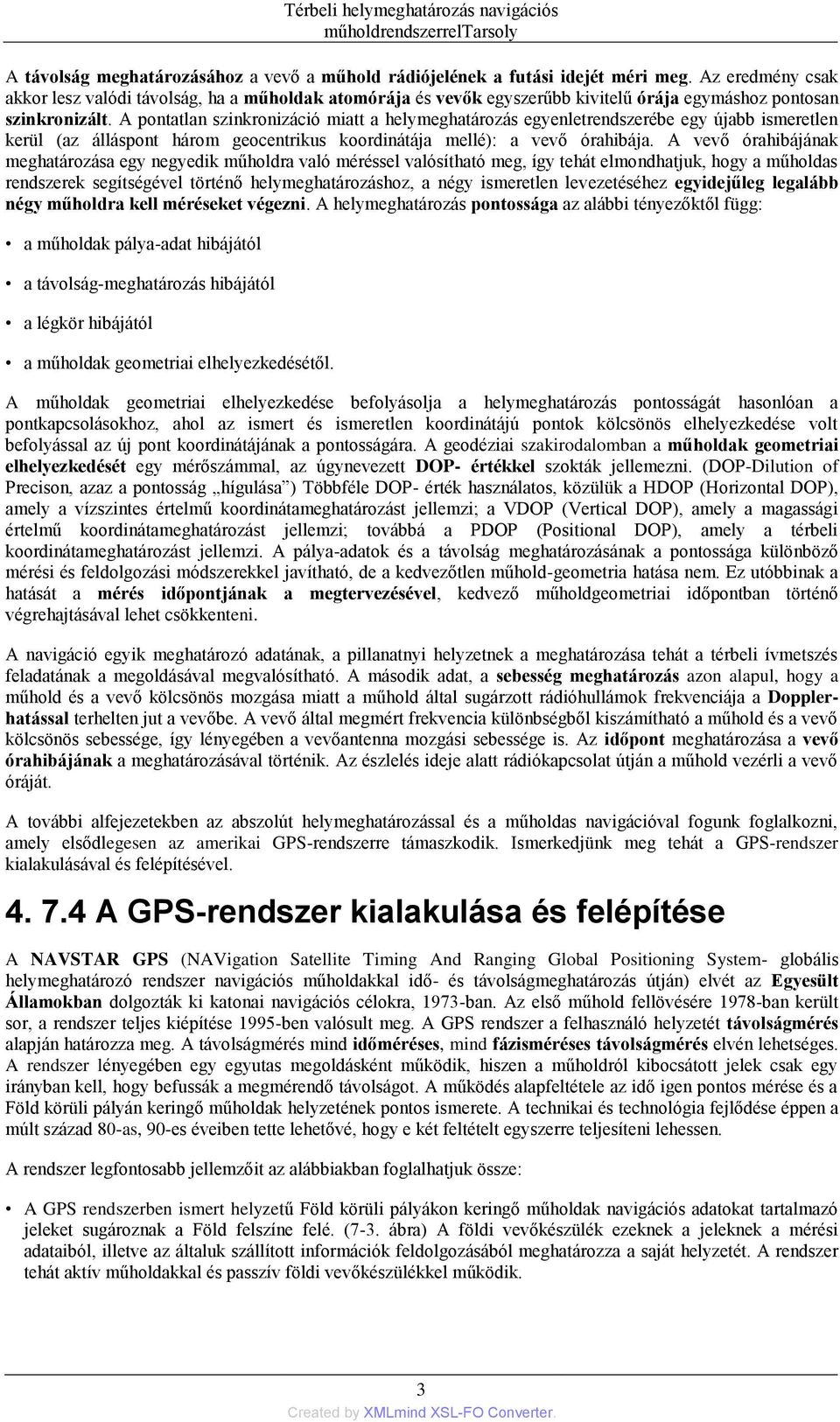 A pontatlan szinkronizáció miatt a helymeghatározás egyenletrendszerébe egy újabb ismeretlen kerül (az álláspont három geocentrikus koordinátája mellé): a vevő órahibája.