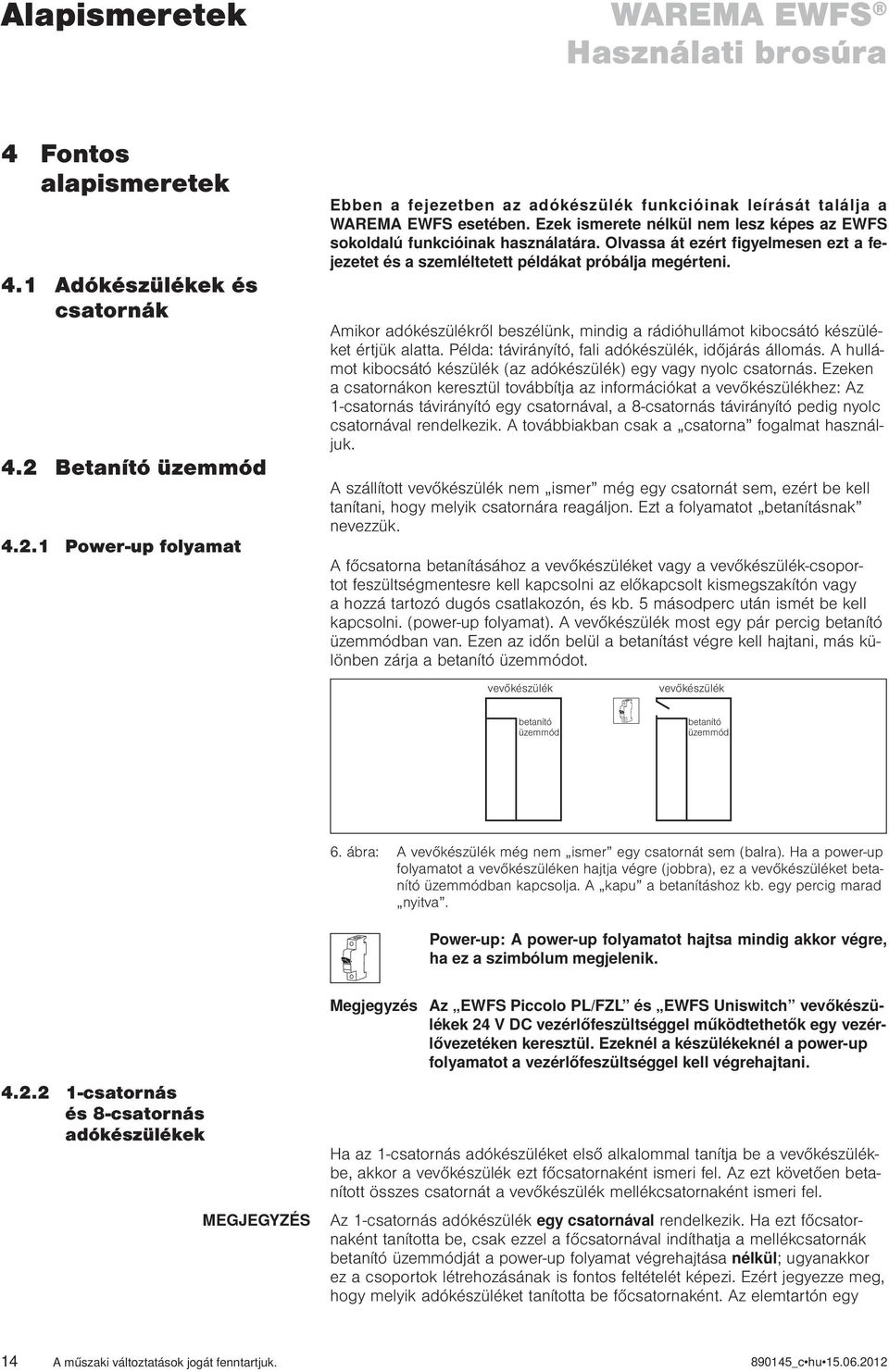 Olvassa át ezért figyelmesen ezt a fejezetet és a szemléltetett példákat próbálja megérteni. Amikor adókészülékről beszélünk, mindig a rádióhullámot kibocsátó készüléket értjük alatta.