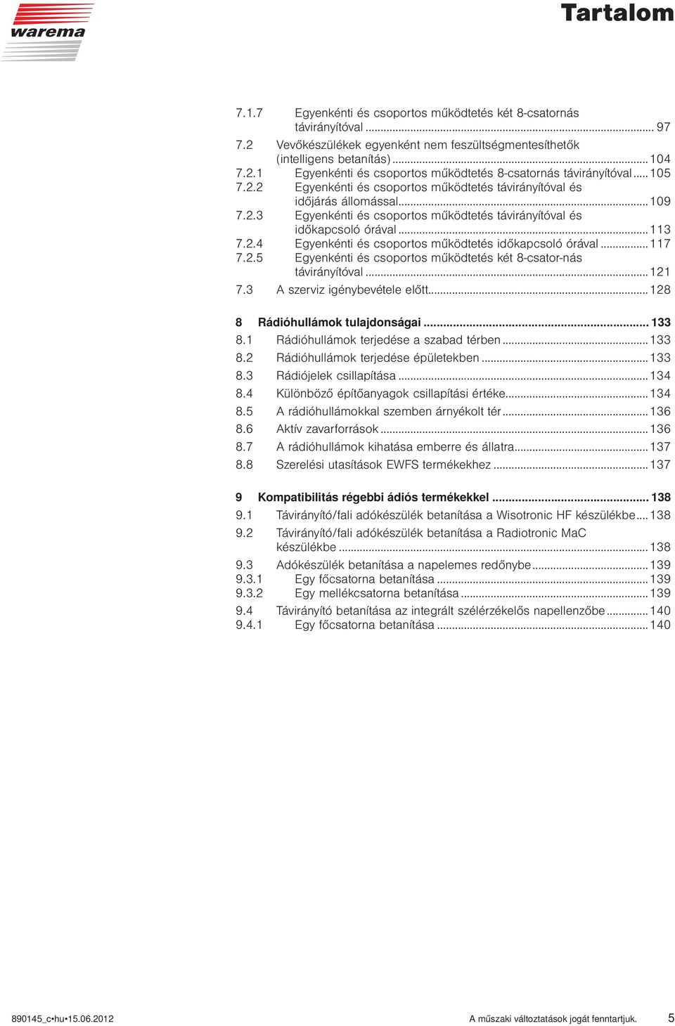 . Egyenkénti és csoportos működtetés távirányítóval és időkapcsoló órával... 7..4 Egyenkénti és csoportos működtetés időkapcsoló órával...7 7.