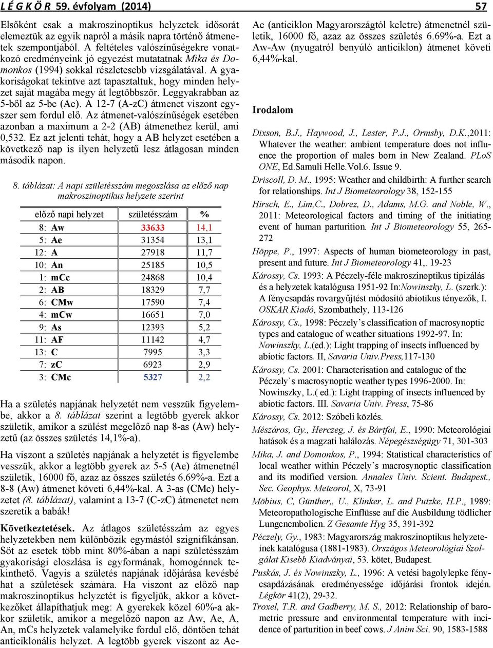 A gyakoriságokat tekintve azt tapasztaltuk, hogy minden helyzet saját magába megy át legtöbbször. Leggyakrabban az 5-ből az 5-be (Ae). A 12-7 (A-zC) átmenet viszont egyszer sem fordul elő.