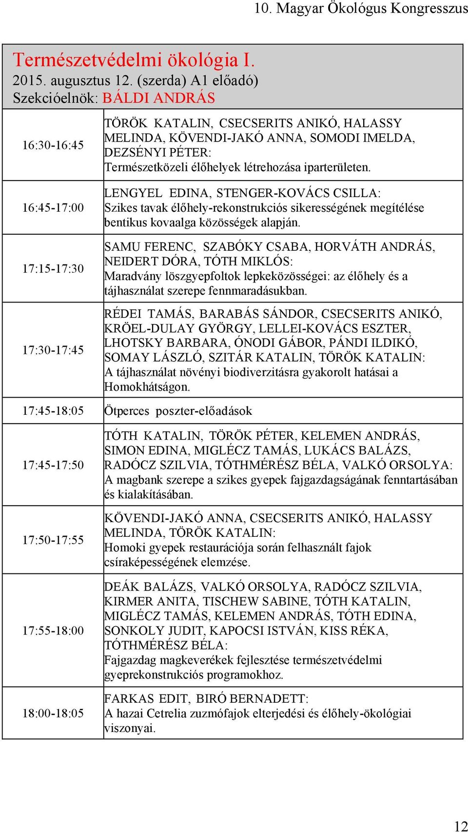 iparterületen. 16:45-17:00 17:15-17:30 17:30-17:45 LENGYEL EDINA, STENGER-KOVÁCS CSILLA: Szikes tavak élőhely-rekonstrukciós sikerességének megítélése bentikus kovaalga közösségek alapján.