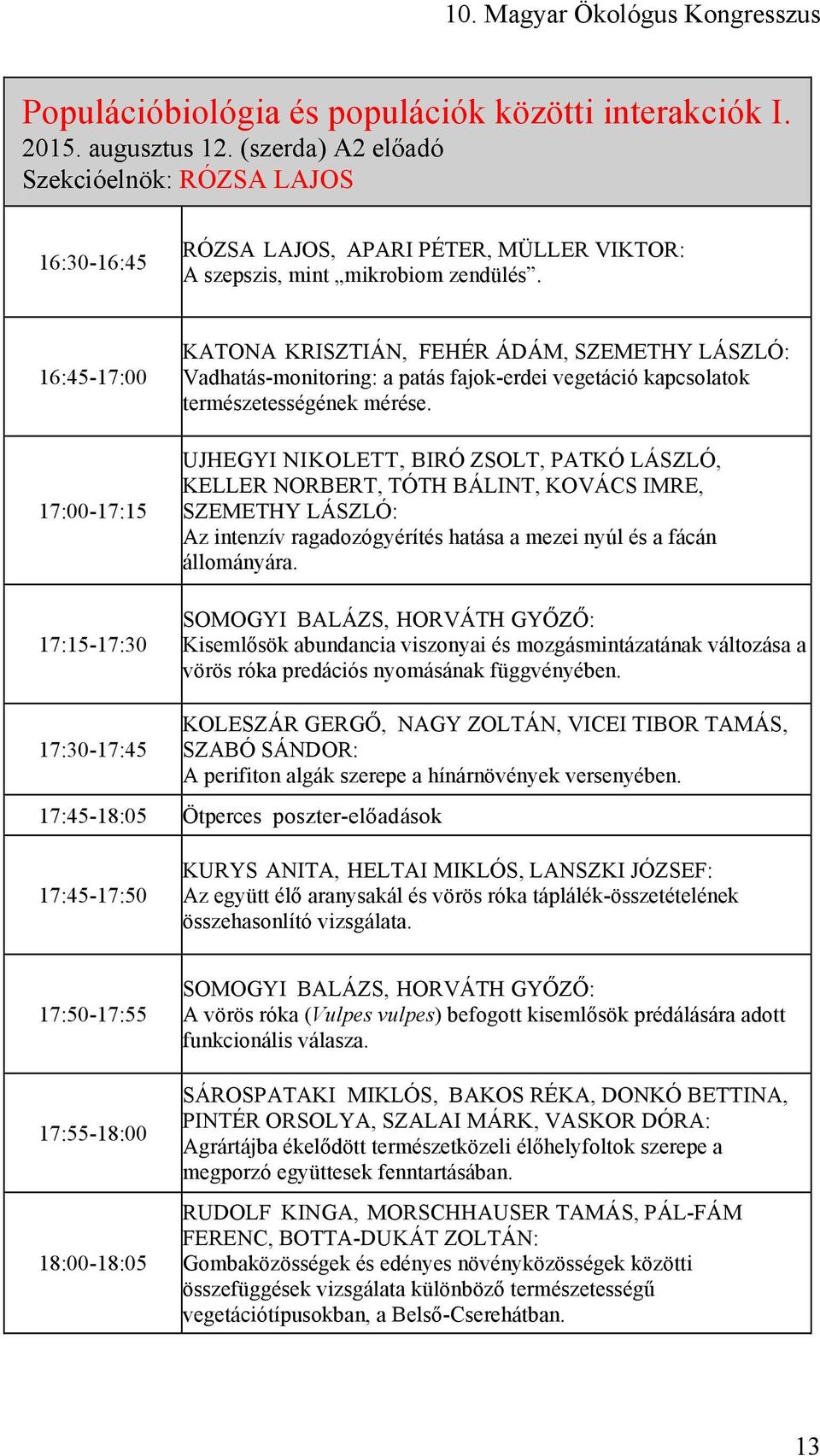 16:45-17:00 17:00-17:15 17:15-17:30 17:30-17:45 KATONA KRISZTIÁN, FEHÉR ÁDÁM, SZEMETHY LÁSZLÓ: Vadhatás-monitoring: a patás fajok-erdei vegetáció kapcsolatok természetességének mérése.