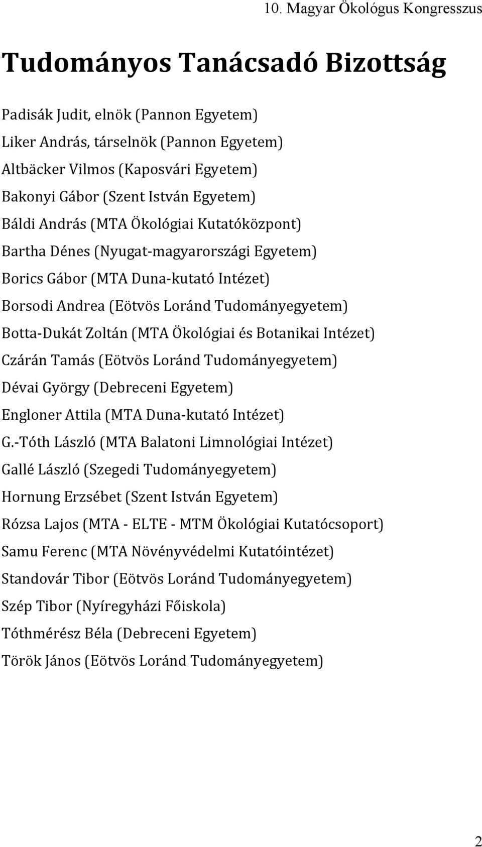 Botanikai Intézet) Czárán Tamás (Eötvös Loránd Tudományegyetem) Dévai György (Debreceni Egyetem) Engloner Attila (MTA Duna- kutató Intézet) G.