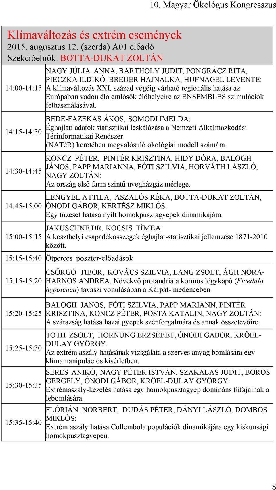 HUFNAGEL LEVENTE: A klímaváltozás XXI. század végéig várható regionális hatása az Európában vadon élő emlősök élőhelyeire az ENSEMBLES szimulációk felhasználásával.