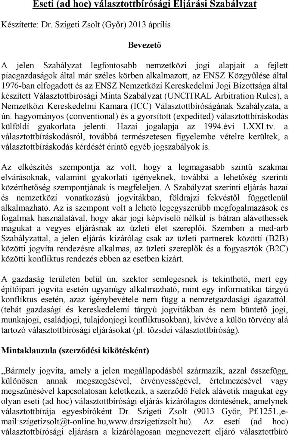 elfogadott és az ENSZ Nemzetközi Kereskedelmi Jogi Bizottsága által készített Választottbírósági Minta Szabályzat (UNCITRAL Arbitration Rules), a Nemzetközi Kereskedelmi Kamara (ICC)