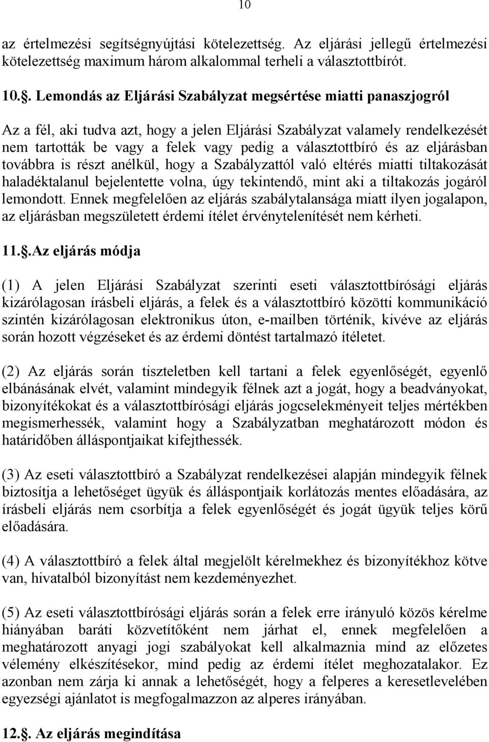 választottbíró és az eljárásban továbbra is részt anélkül, hogy a Szabályzattól való eltérés miatti tiltakozását haladéktalanul bejelentette volna, úgy tekintendő, mint aki a tiltakozás jogáról