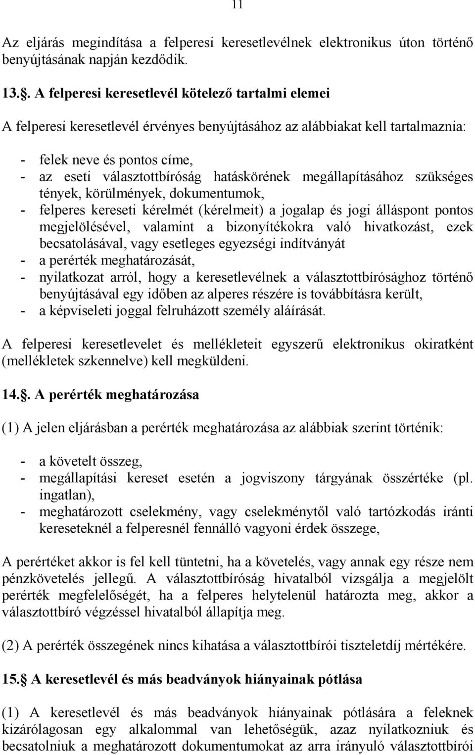 hatáskörének megállapításához szükséges tények, körülmények, dokumentumok, - felperes kereseti kérelmét (kérelmeit) a jogalap és jogi álláspont pontos megjelölésével, valamint a bizonyítékokra való