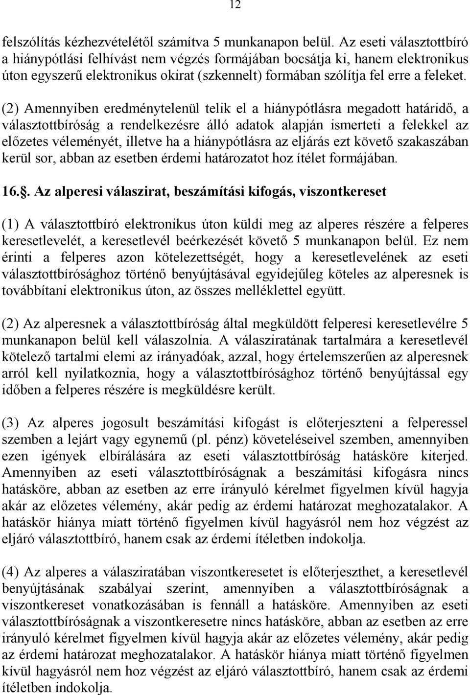 (2) Amennyiben eredménytelenül telik el a hiánypótlásra megadott határidő, a választottbíróság a rendelkezésre álló adatok alapján ismerteti a felekkel az előzetes véleményét, illetve ha a