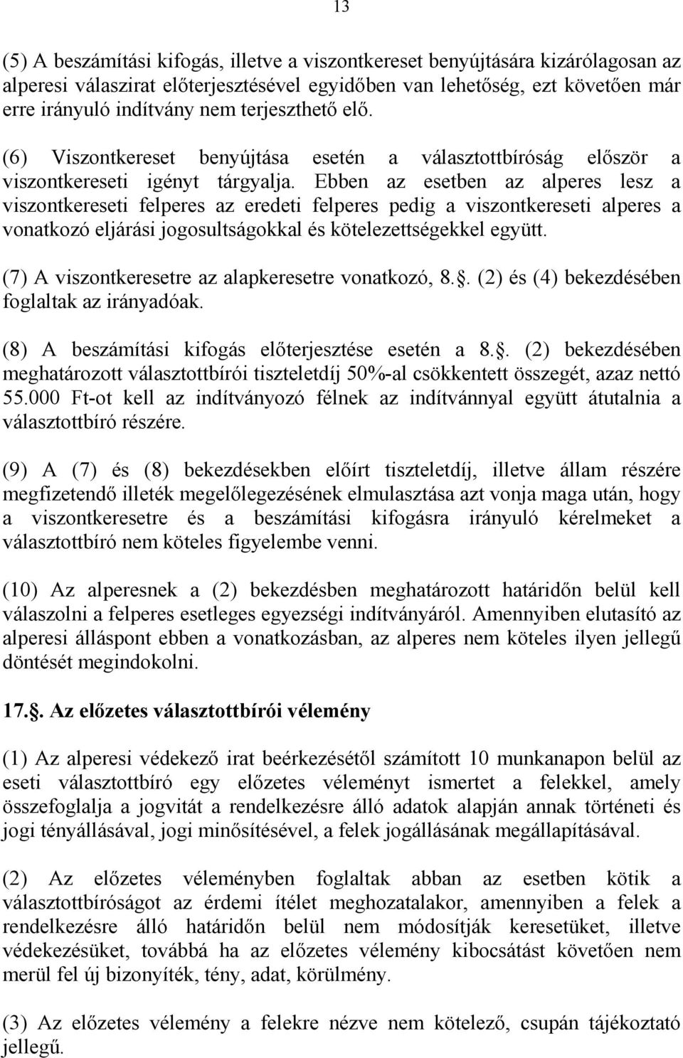 Ebben az esetben az alperes lesz a viszontkereseti felperes az eredeti felperes pedig a viszontkereseti alperes a vonatkozó eljárási jogosultságokkal és kötelezettségekkel együtt.