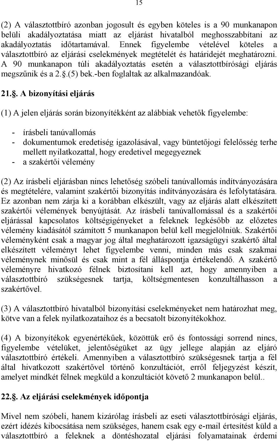 A 90 munkanapon túli akadályoztatás esetén a választottbírósági eljárás megszűnik és a 2..(5) bek.-ben foglaltak az alkalmazandóak. 21.