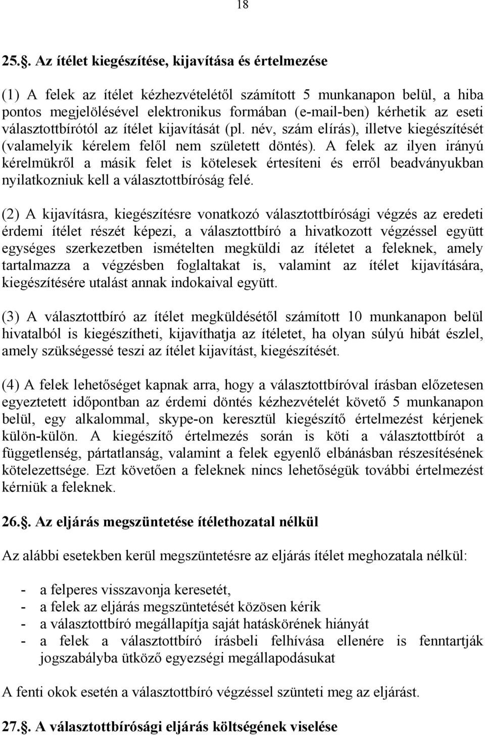 eseti választottbírótól az ítélet kijavítását (pl. név, szám elírás), illetve kiegészítését (valamelyik kérelem felől nem született döntés).