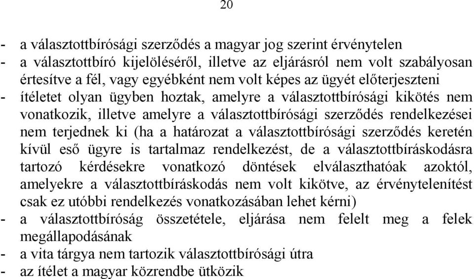 a választottbírósági szerződés keretén kívül eső ügyre is tartalmaz rendelkezést, de a választottbíráskodásra tartozó kérdésekre vonatkozó döntések elválaszthatóak azoktól, amelyekre a