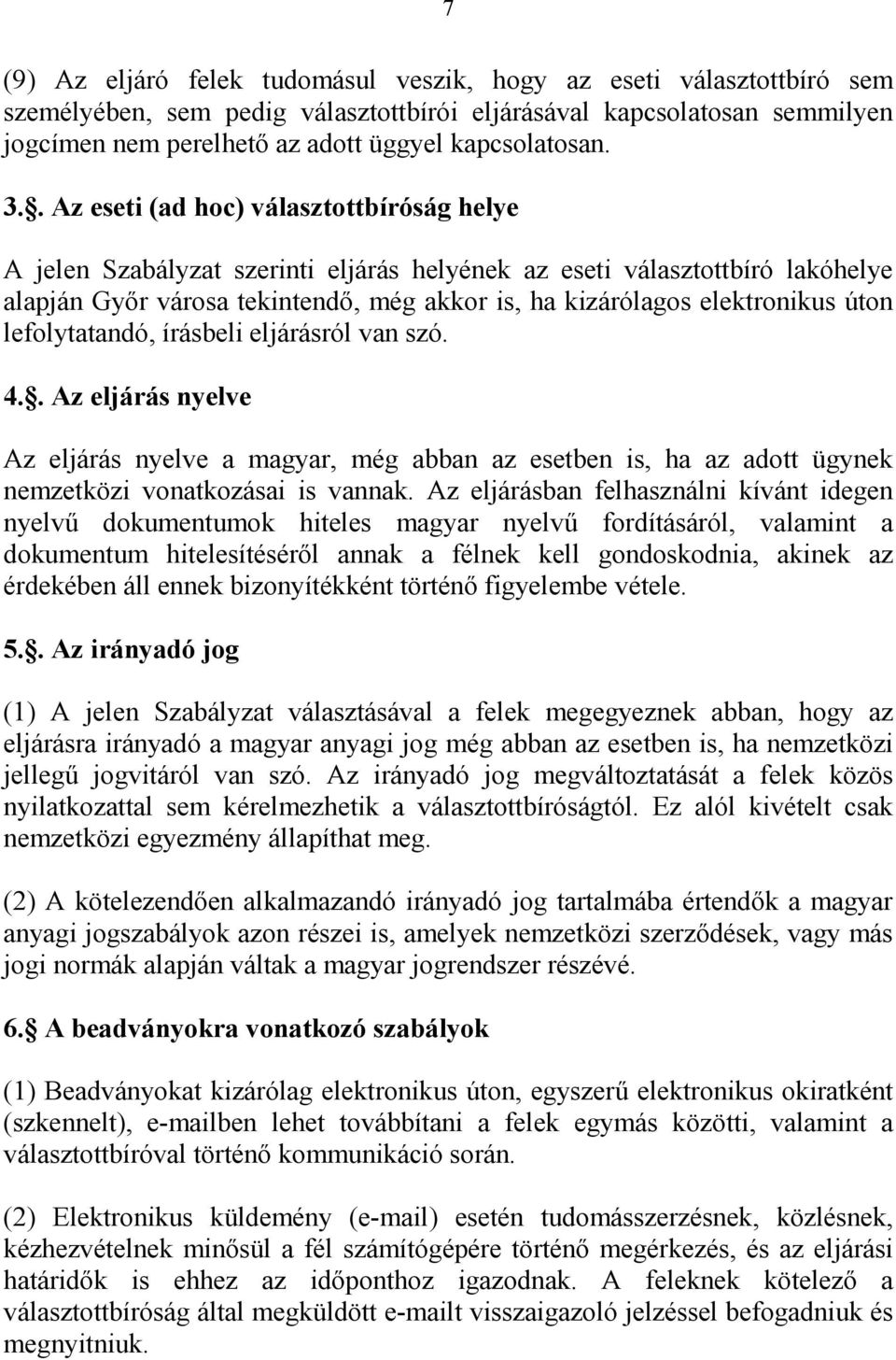 . Az eseti (ad hoc) választottbíróság helye A jelen Szabályzat szerinti eljárás helyének az eseti választottbíró lakóhelye alapján Győr városa tekintendő, még akkor is, ha kizárólagos elektronikus