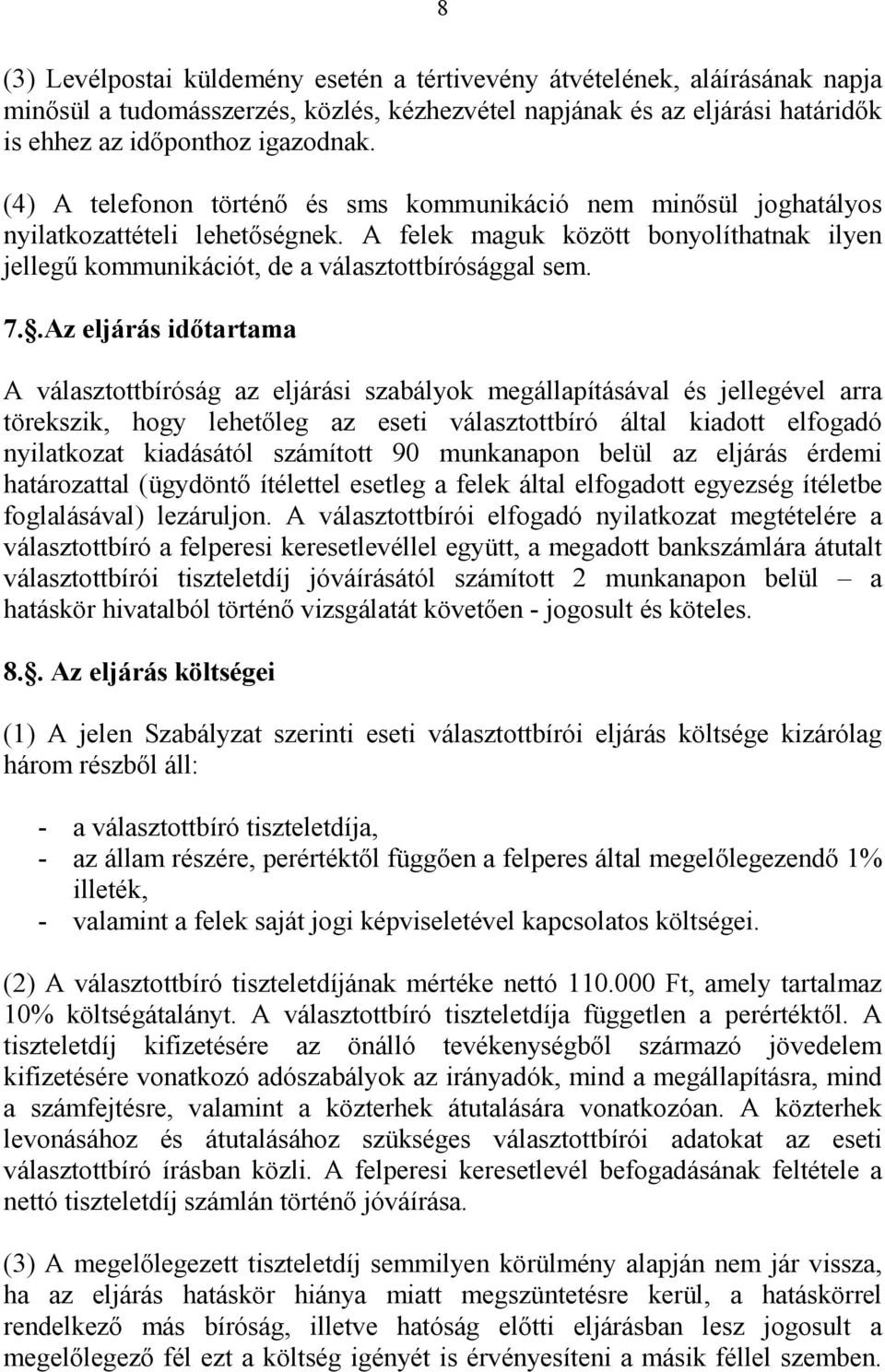 .Az eljárás időtartama A választottbíróság az eljárási szabályok megállapításával és jellegével arra törekszik, hogy lehetőleg az eseti választottbíró által kiadott elfogadó nyilatkozat kiadásától