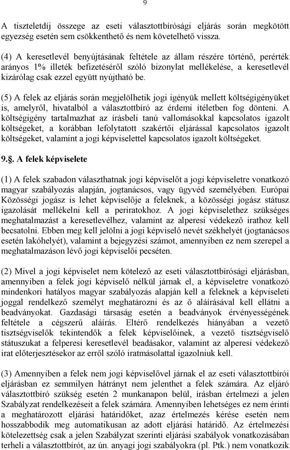 (5) A felek az eljárás során megjelölhetik jogi igényük mellett költségigényüket is, amelyről, hivatalból a választottbíró az érdemi ítéletben fog dönteni.