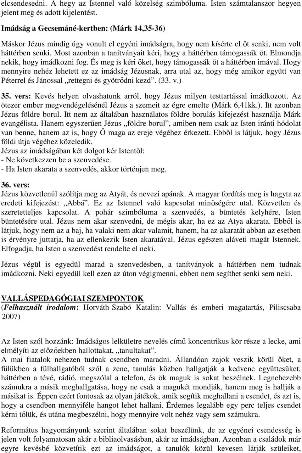 Most azonban a tanítványait kéri, hogy a háttérben támogassák őt. Elmondja nekik, hogy imádkozni fog. És meg is kéri őket, hogy támogassák őt a háttérben imával.