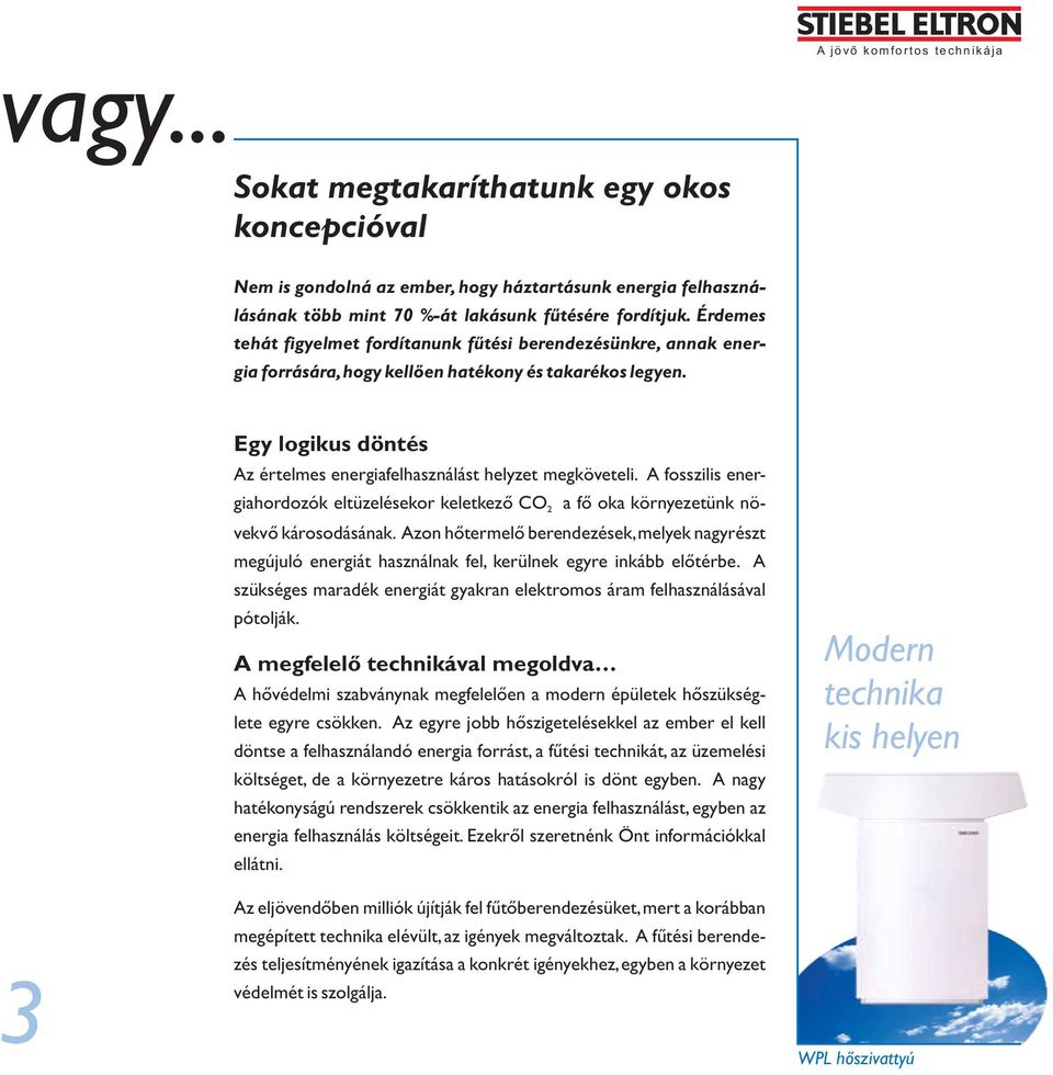 3 Egy logikus döntés Az értelmes energiafelhasználást helyzet megköveteli. A fosszilis energiahordozók eltüzelésekor keletkezõ CO a fõ oka környezetünk növekvõ károsodásának.