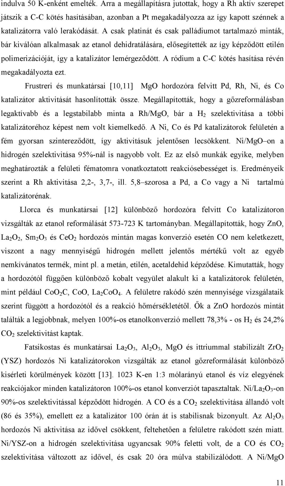 A csak platinát és csak palládiumot tartalmazó minták, bár kiválóan alkalmasak az etanol dehidratálására, elısegítették az így képzıdött etilén polimerizációját, így a katalizátor lemérgezıdött.