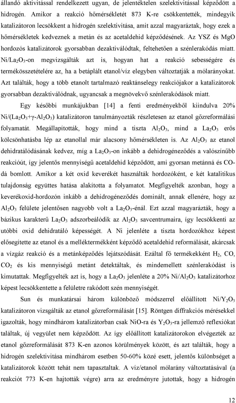 acetaldehid képzıdésének. Az YSZ és MgO hordozós katalizátorok gyorsabban dezaktiválódtak, feltehetıen a szénlerakódás miatt.