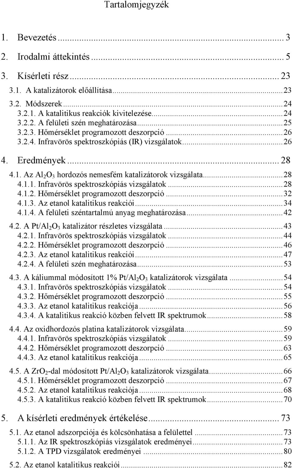 ..28 4.1.2. Hımérséklet programozott deszorpció...32 4.1.3. Az etanol katalitikus reakciói...34 4.1.4. A felületi széntartalmú anyag meghatározása...42 4.2. A Pt/Al 2 O 3 katalizátor részletes vizsgálata.