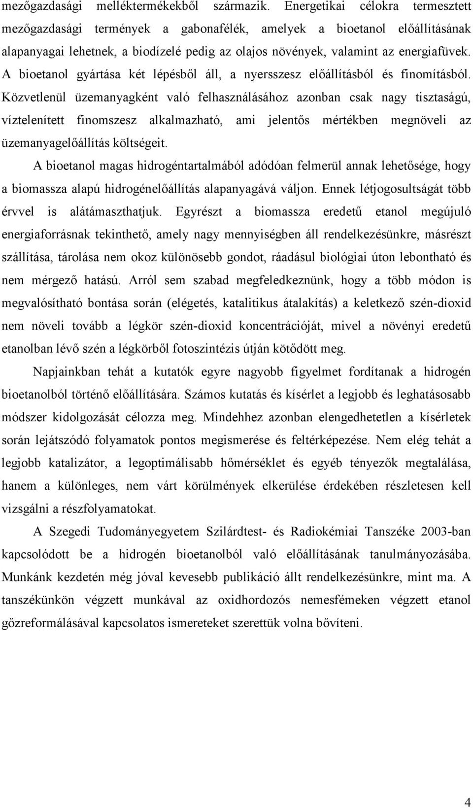 A bioetanol gyártása két lépésbıl áll, a nyersszesz elıállításból és finomításból.