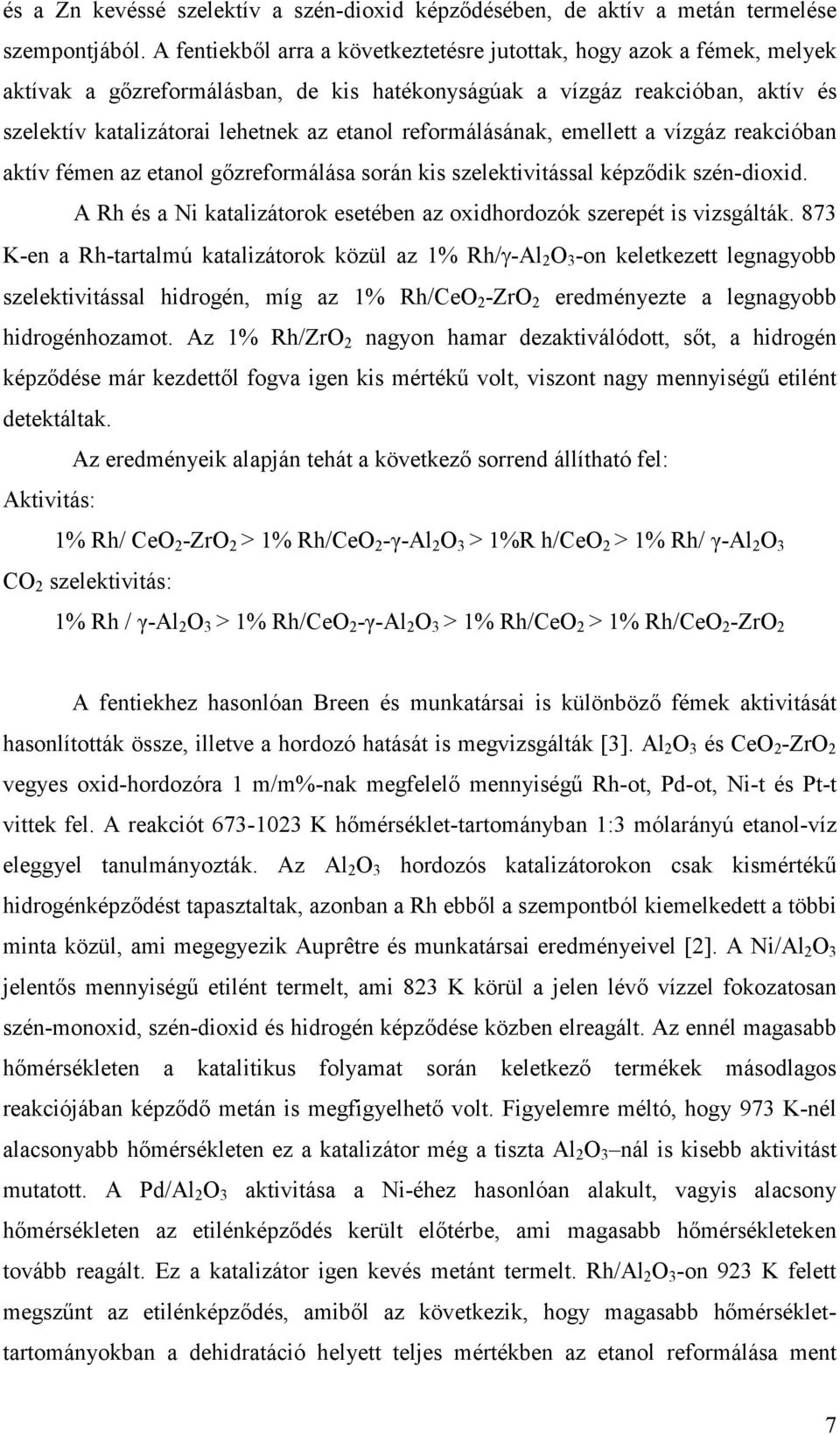 reformálásának, emellett a vízgáz reakcióban aktív fémen az etanol gızreformálása során kis szelektivitással képzıdik szén-dioxid.