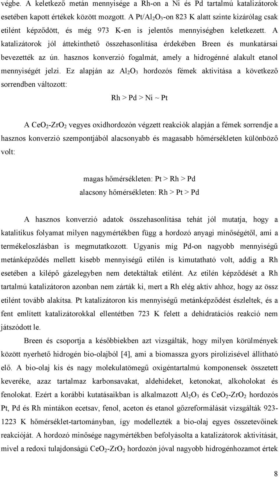 A katalizátorok jól áttekinthetı összehasonlítása érdekében Breen és munkatársai bevezették az ún. hasznos konverzió fogalmát, amely a hidrogénné alakult etanol mennyiségét jelzi.