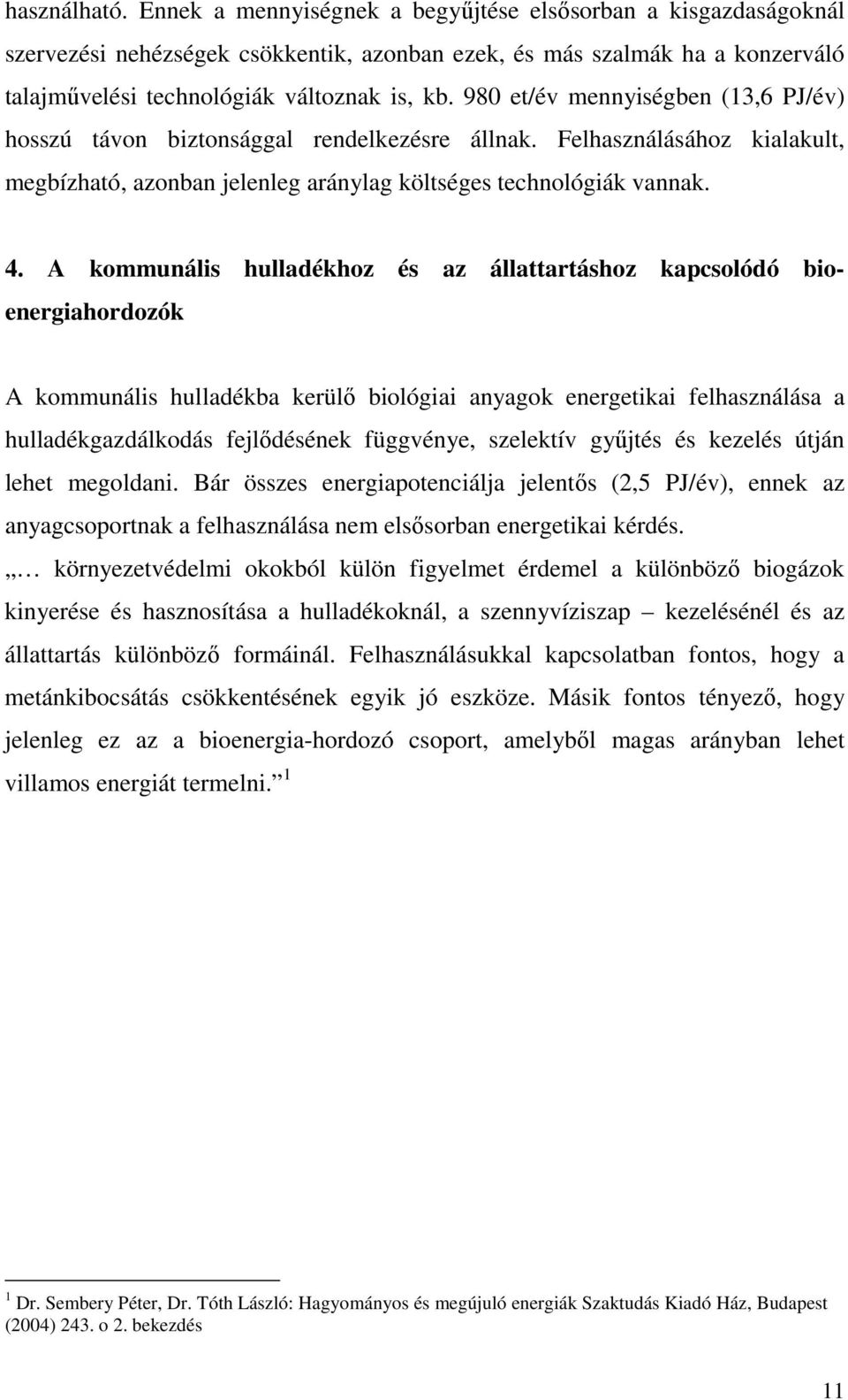 A kommunális hulladékhoz és az állattartáshoz kapcsolódó bioenergiahordozók A kommunális hulladékba kerülı biológiai anyagok energetikai felhasználása a hulladékgazdálkodás fejlıdésének függvénye,