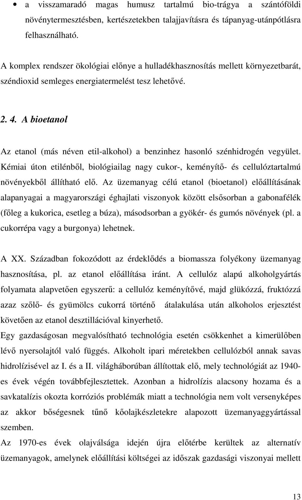 A bioetanol Az etanol (más néven etil-alkohol) a benzinhez hasonló szénhidrogén vegyület. Kémiai úton etilénbıl, biológiailag nagy cukor-, keményítı- és cellulóztartalmú növényekbıl állítható elı.