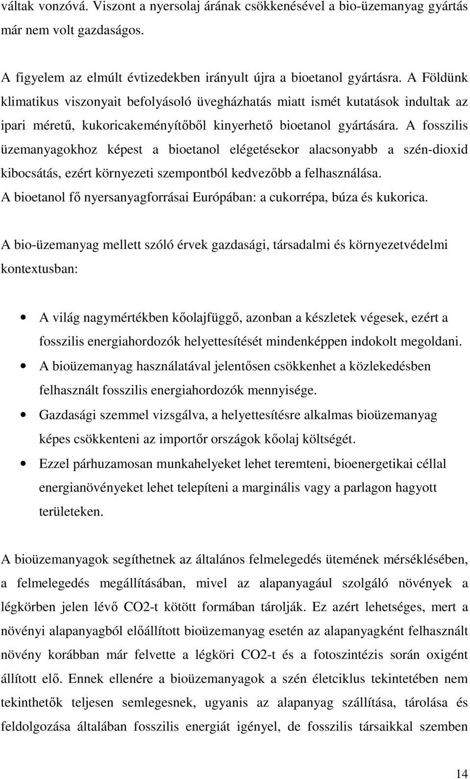 A fosszilis üzemanyagokhoz képest a bioetanol elégetésekor alacsonyabb a szén-dioxid kibocsátás, ezért környezeti szempontból kedvezıbb a felhasználása.