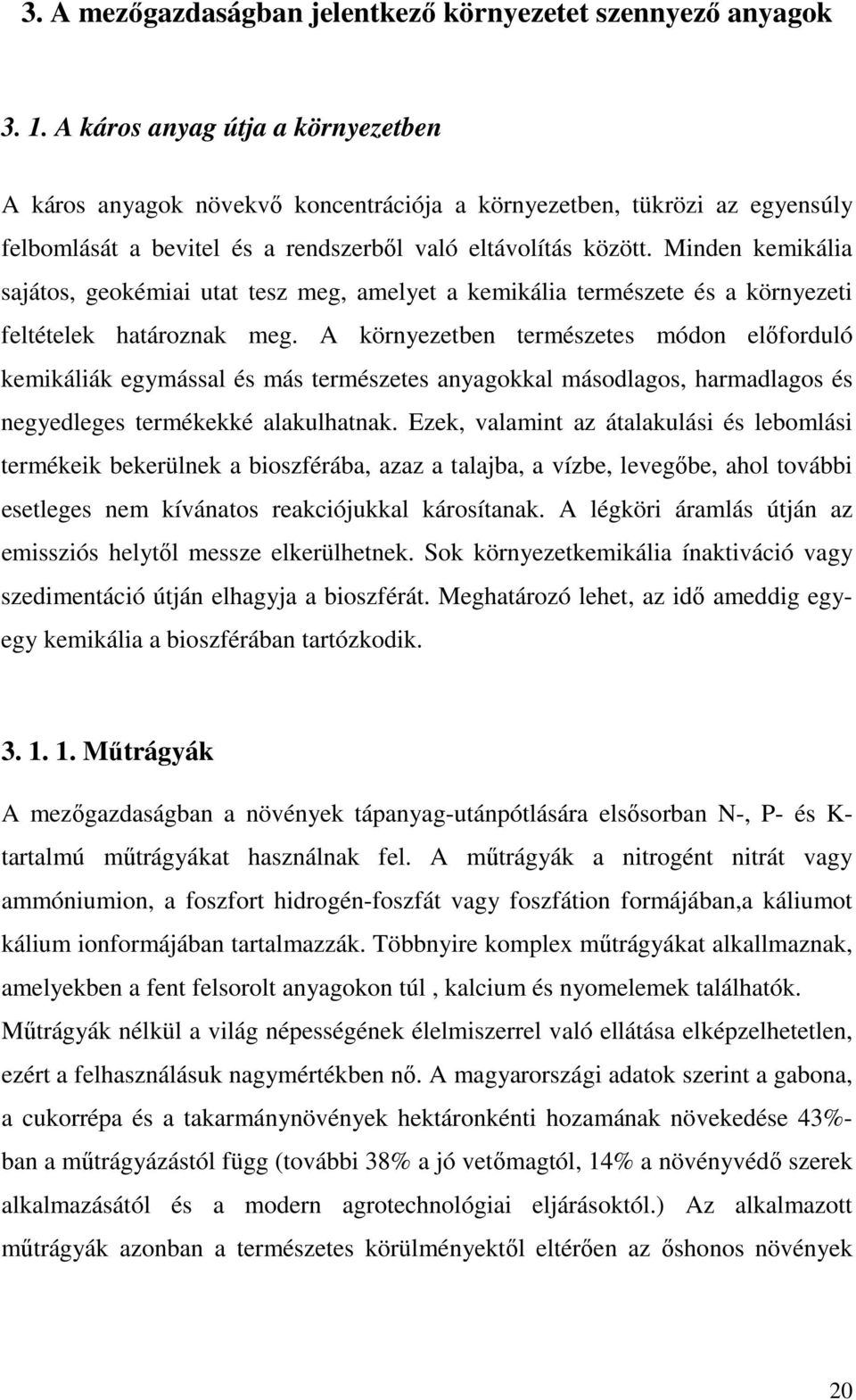 Minden kemikália sajátos, geokémiai utat tesz meg, amelyet a kemikália természete és a környezeti feltételek határoznak meg.