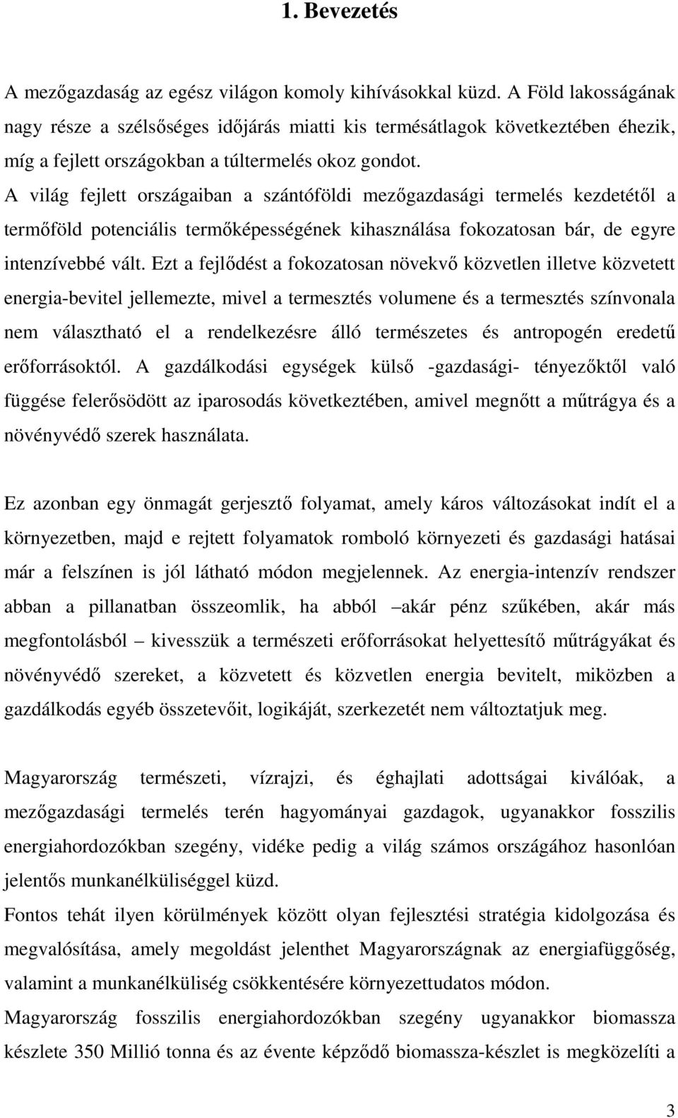 A világ fejlett országaiban a szántóföldi mezıgazdasági termelés kezdetétıl a termıföld potenciális termıképességének kihasználása fokozatosan bár, de egyre intenzívebbé vált.