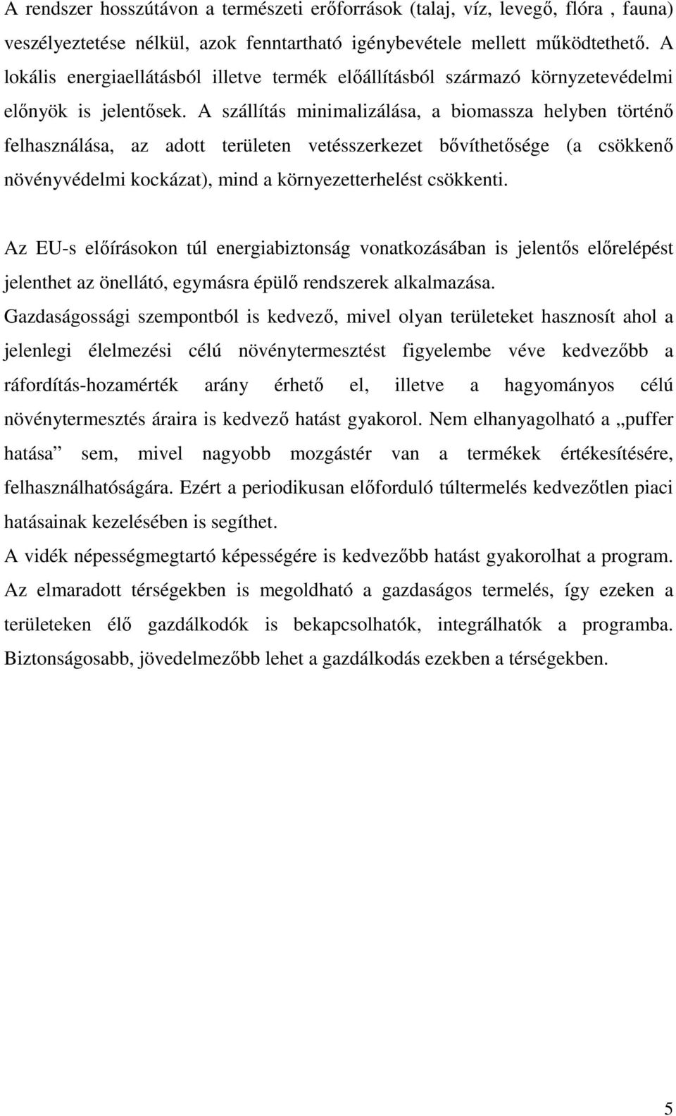 A szállítás minimalizálása, a biomassza helyben történı felhasználása, az adott területen vetésszerkezet bıvíthetısége (a csökkenı növényvédelmi kockázat), mind a környezetterhelést csökkenti.