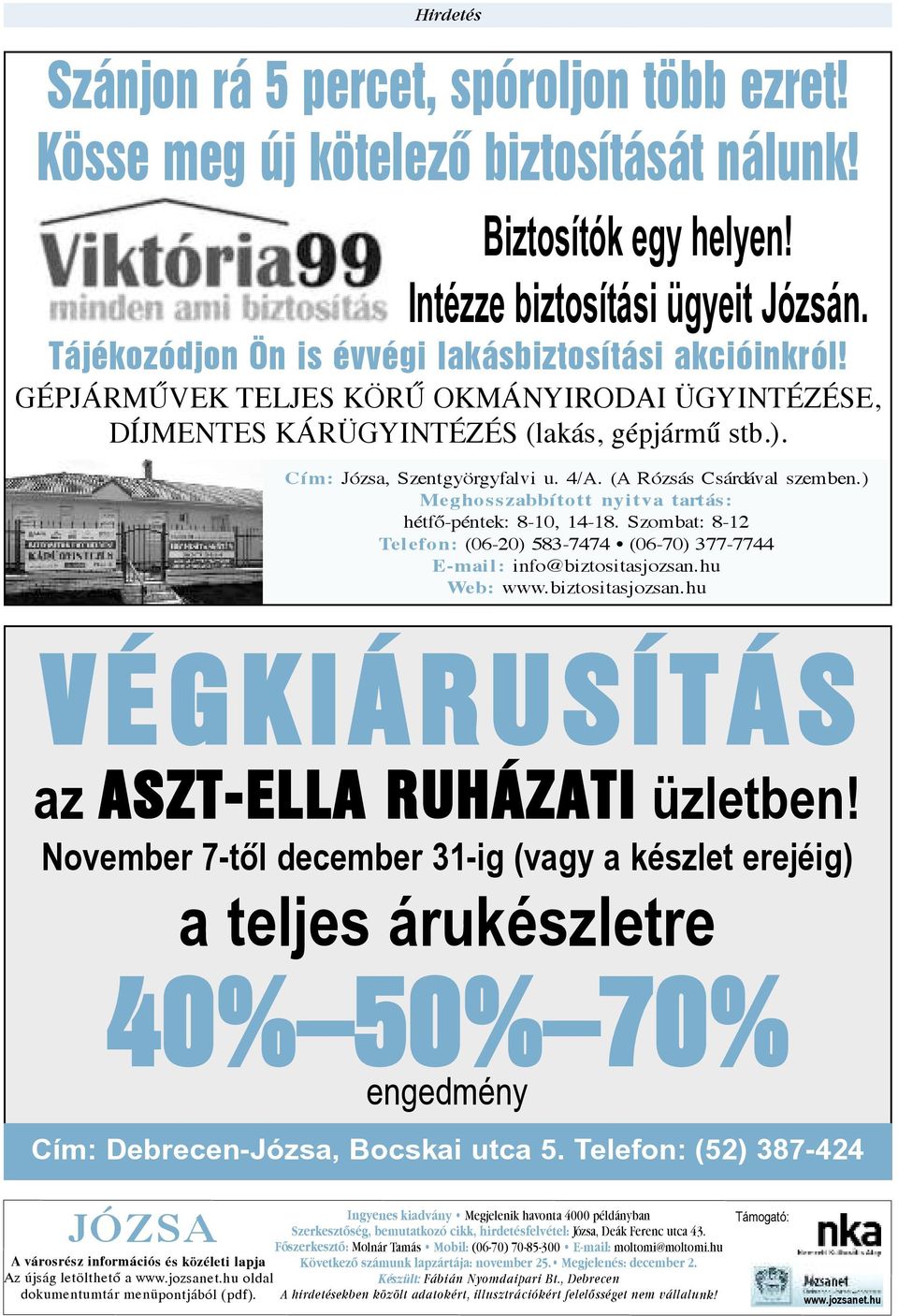 (A Rózsás Csárdával szemben.) Meghosszabbított nyitva tartás: hétfő-péntek: 8-10, 14-18. Szombat: 8-12 Tel efon: (06-20) 583-7474 (06-70) 377-7744 E-mai l: info@biztositasjozsan.hu Web: www.