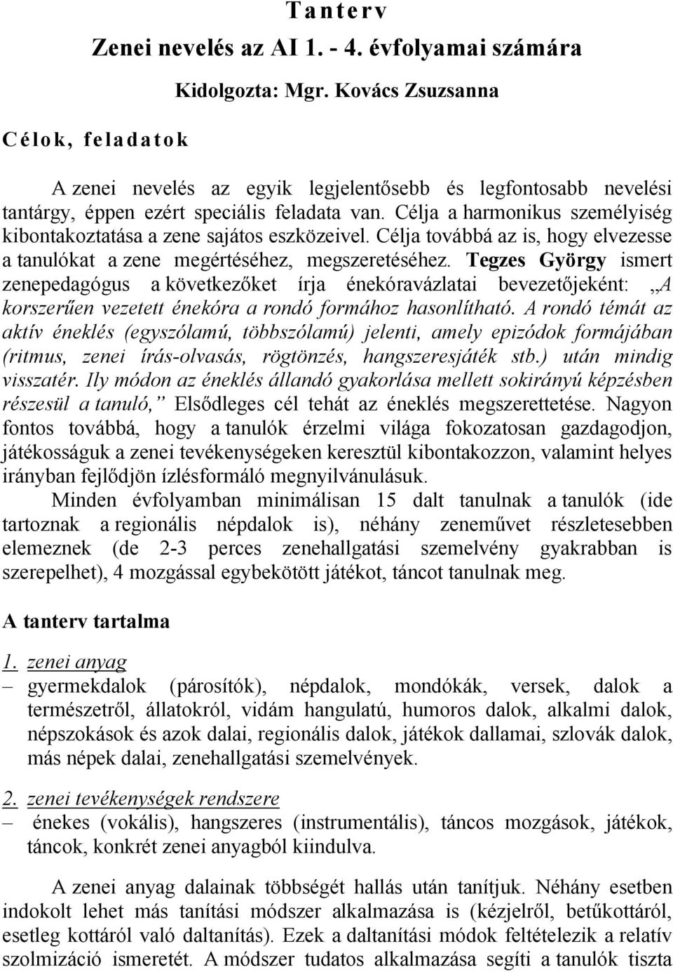 Célja a harmonikus személyiség kibontakoztatása a zene sajátos eszközeivel. Célja továbbá az is, hogy elvezesse a tanulókat a zene megértéséhez, megszeretéséhez.