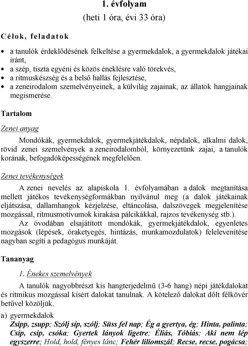 Tartalom Zenei anyag Mondókák, gyermekdalok, gyermekjátékdalok, népdalok, alkalmi dalok, rövid zenei szemelvények a zeneirodalomból, környezetünk zajai, a tanulók korának, befogadóképességének